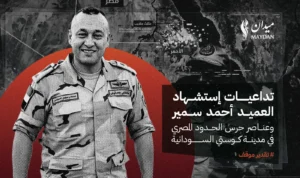 تداعيات إستشهاد العميد أحمد سمير وعناصر حرس الحدود المصري في مدينة كوستي السودانية